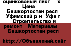 оцинкованый лист 125х250 › Цена ­ 600 - Башкортостан респ., Уфимский р-н, Уфа г. Строительство и ремонт » Материалы   . Башкортостан респ.